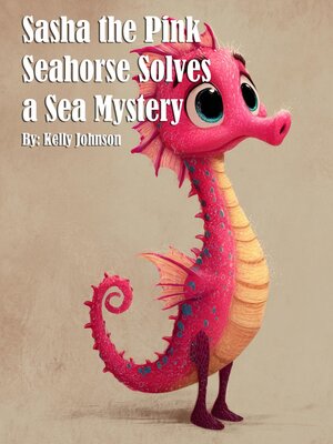cover image of Sasha the Pink Seahorse Solves a Sea Mystery